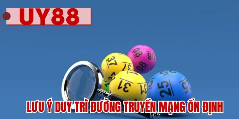 Lưu ý duy trì đường truyền mạng ổn định